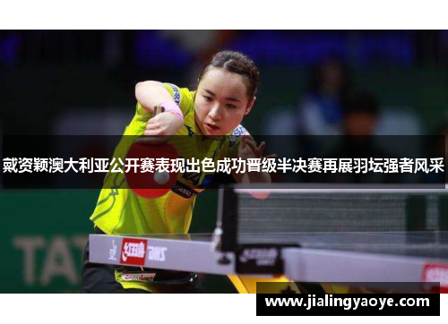 戴资颖澳大利亚公开赛表现出色成功晋级半决赛再展羽坛强者风采